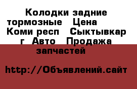 Колодки задние тормозные › Цена ­ 700 - Коми респ., Сыктывкар г. Авто » Продажа запчастей   